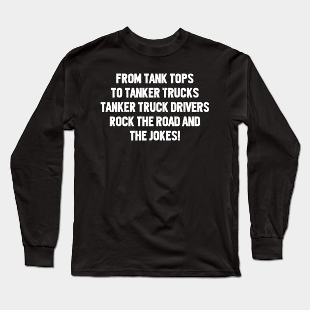 Tanker Truck Drivers Rock the Road and the Jokes! Long Sleeve T-Shirt by trendynoize